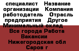 HR-специалист › Название организации ­ Компания-работодатель › Отрасль предприятия ­ Другое › Минимальный оклад ­ 1 - Все города Работа » Вакансии   . Нижегородская обл.,Саров г.